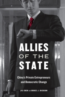 Allies of the State : China's Private Entrepreneurs and Democratic Change