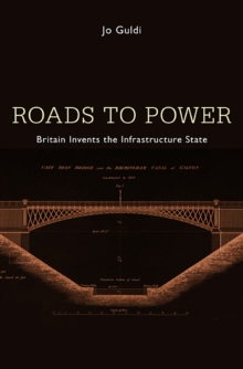 Roads to Power : Britain Invents the Infrastructure State, Hardback Book Roads to Power : Britain Invents the Infrastructure State, Hardback Book