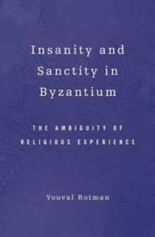 Insanity and Sanctity in Byzantium : The Ambiguity of Religious Experience, Hardback Book Insanity and Sanctity in Byzantium : The Ambiguity of Religious Experience, Hardback Book