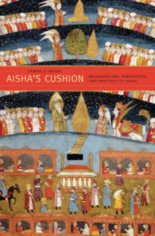 Aisha's Cushion : Religious Art, Perception, and Practice in Islam, Hardback Book Aisha's Cushion : Religious Art, Perception, and Practice in Islam, Hardback Book