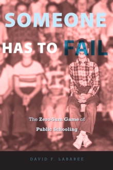 Someone Has to Fail : The Zero-Sum Game of Public Schooling