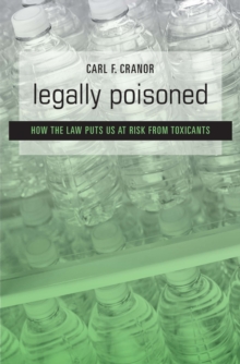 Legally Poisoned : How the Law Puts Us at Risk from Toxicants