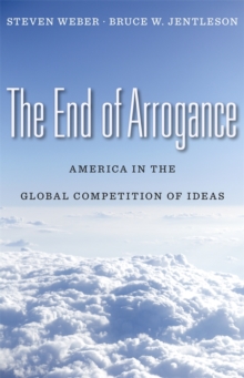 The End of Arrogance : America in the Global Competition of Ideas