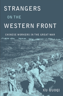 Strangers on the Western Front : Chinese Workers in the Great War