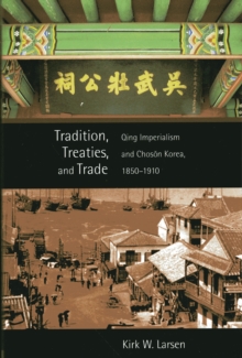 Tradition, Treaties, and Trade : Qing Imperialism and Choson Korea, 1850-1910, Paperback / softback Book Tradition, Treaties, and Trade : Qing Imperialism and Choson Korea, 1850-1910, Paperback / softback Book