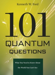 101 Quantum Questions : What You Need to Know About the World You Can't See