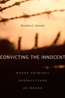 Convicting the Innocent : Where Criminal Prosecutions Go Wrong