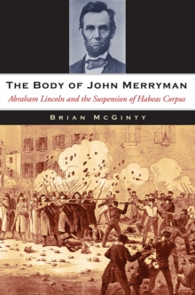 The Body of John Merryman : Abraham Lincoln and the Suspension of Habeas Corpus, Hardback Book The Body of John Merryman : Abraham Lincoln and the Suspension of Habeas Corpus, Hardback Book