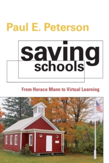 Saving Schools : From Horace Mann to Virtual Learning, Paperback / softback Book Saving Schools : From Horace Mann to Virtual Learning, Paperback / softback Book