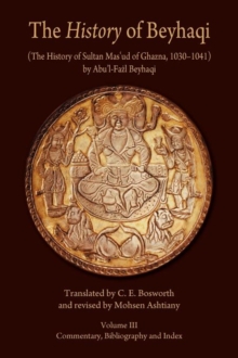 The History of Beyhaqi: The History of Sultan Mas'ud of Ghazna, 1030-1041 : Commentary, Bibliography, and Index v. III, Paperback / softback Book The History of Beyhaqi: The History of Sultan Mas'ud of Ghazna, 1030-1041 : Commentary, Bibliography, and Index v. III, Paperback / softback Book