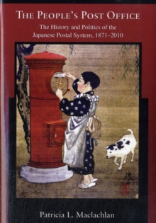 The People's Post Office : The History and Politics of the Japanese Postal System, 1871-2010, Hardback Book The People's Post Office : The History and Politics of the Japanese Postal System, 1871-2010, Hardback Book