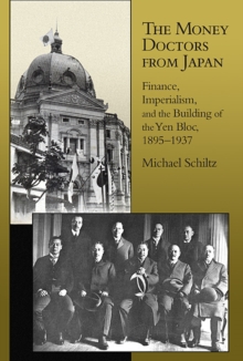 The Money Doctors from Japan : Finance, Imperialism, and the Building of the Yen Bloc, 1895-1937, Hardback Book The Money Doctors from Japan : Finance, Imperialism, and the Building of the Yen Bloc, 1895-1937, Hardback Book