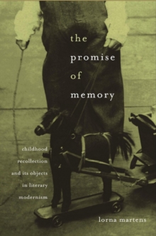 The Promise of Memory : Childhood Recollection and Its Objects in Literary Modernism