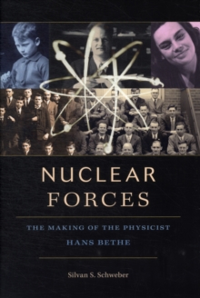 Nuclear Forces : The Making of the Physicist Hans Bethe, Hardback Book Nuclear Forces : The Making of the Physicist Hans Bethe, Hardback Book