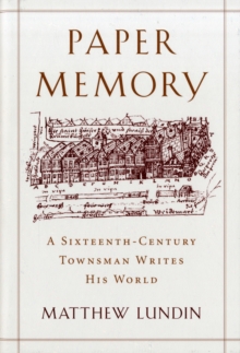 Paper Memory : A Sixteenth-Century Townsman Writes His World, Hardback Book Paper Memory : A Sixteenth-Century Townsman Writes His World, Hardback Book