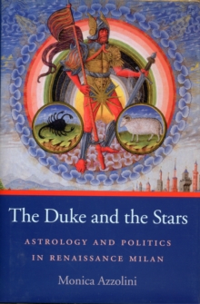 The Duke and the Stars : Astrology and Politics in Renaissance Milan, Hardback Book The Duke and the Stars : Astrology and Politics in Renaissance Milan, Hardback Book