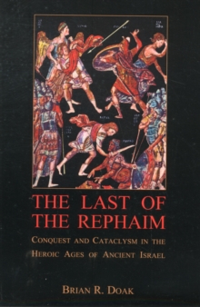 The Last of the Rephaim : Conquest and Cataclysm in the Heroic Ages of Ancient Israel, Paperback / softback Book The Last of the Rephaim : Conquest and Cataclysm in the Heroic Ages of Ancient Israel, Paperback / softback Book