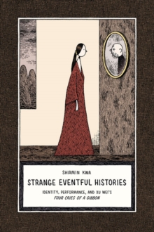Strange Eventful Histories : Identity, Performance, and Xu Wei's Four Cries of a Gibbon, Hardback Book Strange Eventful Histories : Identity, Performance, and Xu Wei's Four Cries of a Gibbon, Hardback Book