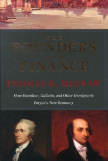 The Founders and Finance : How Hamilton, Gallatin, and Other Immigrants Forged a New Economy, Hardback Book The Founders and Finance : How Hamilton, Gallatin, and Other Immigrants Forged a New Economy, Hardback Book
