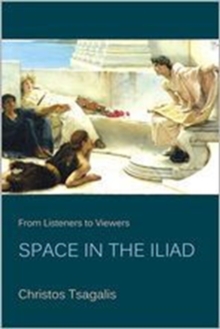 From Listeners to Viewers : Space in the Iliad, Paperback Book From Listeners to Viewers : Space in the Iliad, Paperback Book