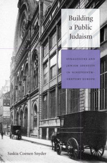 Building a Public Judaism : Synagogues and Jewish Identity in Nineteenth-Century Europe