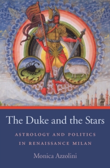 The Duke and the Stars : Astrology and Politics in Renaissance Milan