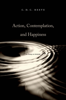 Action, Contemplation, and Happiness : An Essay on Aristotle