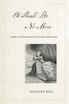 We Shall Be No More : Suicide and Self-Government in the Newly United States