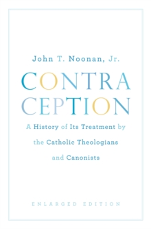 Contraception : A History of Its Treatment by the Catholic Theologians and Canonists, Enlarged Edition