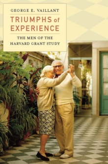 Triumphs of Experience : The Men of the Harvard Grant Study