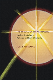 The Theology of Arithmetic : Number Symbolism in Platonism and Early Christianity, Paperback / softback Book The Theology of Arithmetic : Number Symbolism in Platonism and Early Christianity, Paperback / softback Book