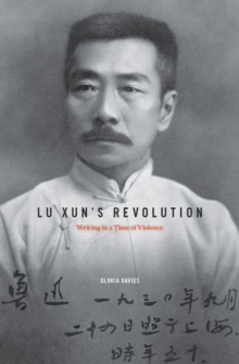 Lu Xun's Revolution : Writing in a Time of Violence