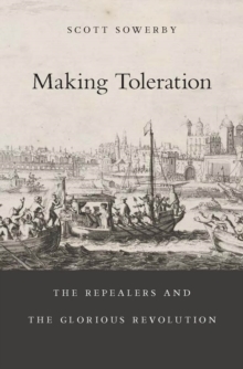 Making Toleration : The Repealers and the Glorious Revolution