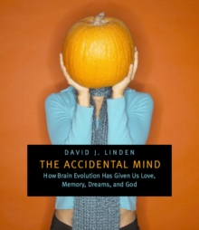 The Accidental Mind : How Brain Evolution Has Given Us Love, Memory, Dreams, and God