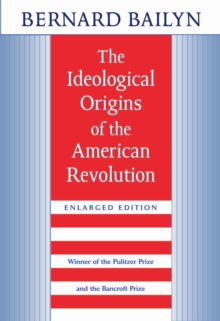 The Ideological Origins of the American Revolution : Enlarged Edition