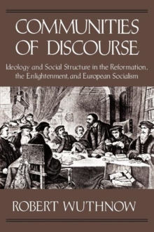 Communities of Discourse : Ideology and Social Structure in the Reformation, the Enlightenment, and European Socialism