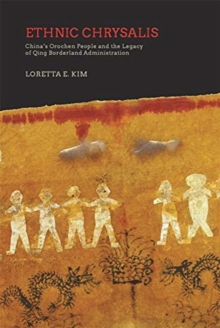 Ethnic Chrysalis : Chinas Orochen People and the Legacy of Qing Borderland Administration