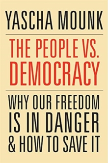 The People vs. Democracy : Why Our Freedom Is in Danger and How to Save It