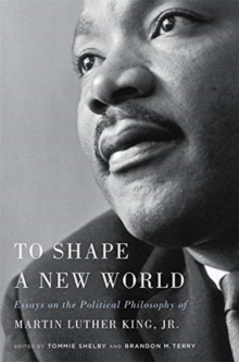 To Shape a New World : Essays on the Political Philosophy of Martin Luther King, Jr.