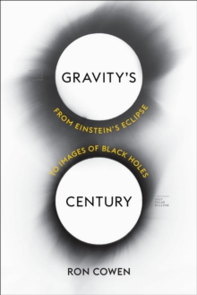 Gravity's Century : From Einstein's Eclipse to Images of Black Holes