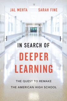 In Search of Deeper Learning : The Quest to Remake the American High School