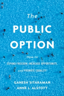 The Public Option : How to Expand Freedom, Increase Opportunity, and Promote Equality