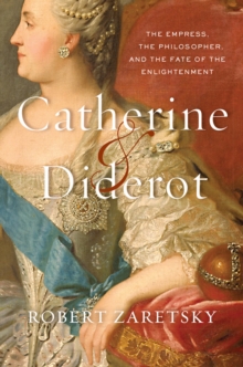 Catherine & Diderot : The Empress, the Philosopher, and the Fate of the Enlightenment