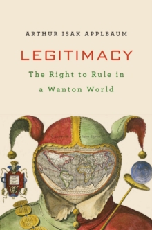 Legitimacy : The Right to Rule in a Wanton World