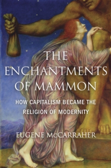 The Enchantments of Mammon : How Capitalism Became the Religion of Modernity