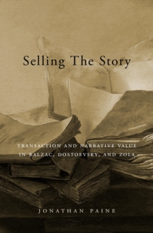 Selling the Story : Transaction and Narrative Value in Balzac, Dostoevsky, and Zola