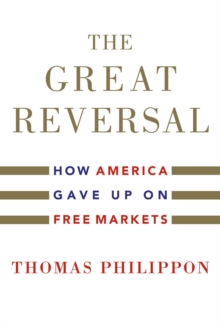 The Great Reversal : How America Gave Up on Free Markets