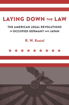 Laying Down the Law : The American Legal Revolutions in Occupied Germany and Japan