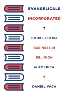 Evangelicals Incorporated : Books and the Business of Religion in America