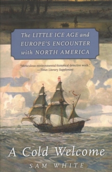 A Cold Welcome : The Little Ice Age and Europes Encounter with North America